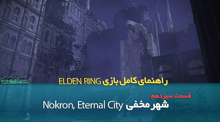 راهنمای قدم به قدم بازی Elden Ring /اسرار شهر زیرزمینیِ Nokron (سفر به زیرِ زمین بخش دوم)