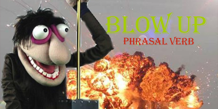 phrasal verb (blow up)