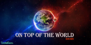 معنی اصطلاح On top of the world به فارسی (به همراه ویدیو و مثال)
